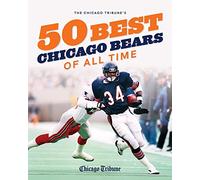 The Chicago Tribune's 50 Best Chicago Bears of All Time (The Chicago Tribune 50 Best Chicago Sports Players)