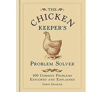 The Chicken Keeper's Problem Solver: 100 Common Problems Explored and Explained