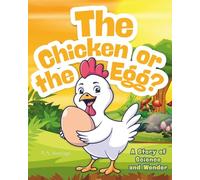 THE CHICKEN OR THE EGG?: A Story of Science and Wonder