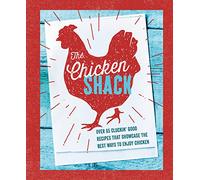 The Chicken Shack: Over 65 Cluckin' Good Recipes That Showcase the Best Ways to Enjoy Chicken