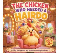 The Chicken Who Needed a Hairdo: A Silly Story About Big Feathers and Big Confidence
