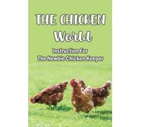 The Chicken World: Instruction For The Newbie Chicken Keeper