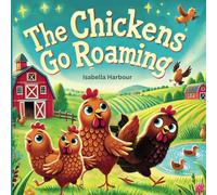 The Chickens Go Roaming: Join Four Feathered Friends on a Journey of Teamwork and Friendship. A Delightful Tale of Curiosity, Laughter, and Farmyard Fun.