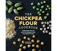 The Chickpea Flour Cookbook: Healthy Gluten-Free and Grain-Free Recipes to Power Every Meal of the Day