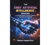 THE CHIEF ARTIFICIAL INTELLIGENCE OFFICER: A Leadership Guide for Industry, Healthcare, Academia, and Government