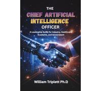 THE CHIEF ARTIFICIAL INTELLIGENCE OFFICER: A Leadership Guide for Industry, Healthcare, Academia, and Government
