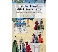 The Chief Eunuch of the Ottoman Harem: From African Slave to Power-Broker