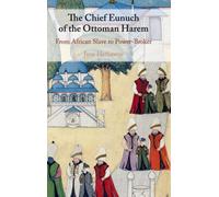 The Chief Eunuch of the Ottoman Harem : From African Slave to Power-Broker