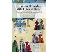 The Chief Eunuch of the Ottoman Harem: From African Slave to Power-Broker