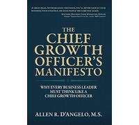 The Chief Growth Officer's Manifesto: Why Every Business Leader Must Think Like a Chief Growth Officer