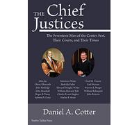 The Chief Justices: The Seventeen Men at the Center Seat, Their Courts, and Their Times