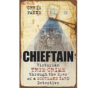 The Chieftain: Victorian True Crime through the Eyes of a Scotland Yard Detective