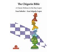 The Chigorin Bible - A Classic Defence to the Ruy Lopez: A Classic Defence to the Ruy Lopez