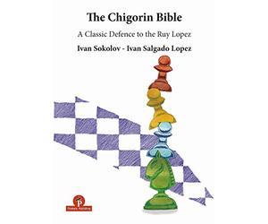 The Chigorin Bible - A Classic Defence to the Ruy Lopez: A Classic Defence to the Ruy Lopez