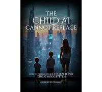 THE CHILD AI CANNOT REPLACE: HOW TO PREPARE YOUR CHILD BEYOND THE SCHOOL SYSTEM