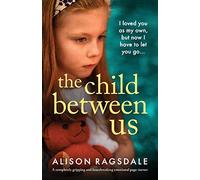 The Child Between Us: A completely gripping and heartbreaking emotional page-turner