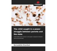 The child caught in a power struggle between parents and the state: Child welfare and custody in a European comparison between Austria and Germany