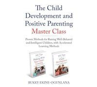 The Child Development and Positive Parenting Master Class: Proven Methods for Raising Well-Behaved and Intelligent Children, with Accelerated Learning Methods