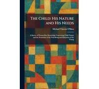 The Child: His Nature and His Needs: A Survey of Present-Day Knowledge Concerning Child Nature and the Promotion of the Well-Being and Education of the Young