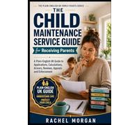 The Child Maintenance Service Guide for Receiving Parents: A Plain-English UK Guide to Applications, Calculations, Arrears, Reviews, Appeals and Enforcement