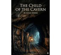 The Child of the Cavern: by Jules Verne