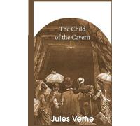The Child of the Cavern: Novel by Jules Verne 1877, Complete new edition