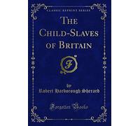 The Child-Slaves of Britain (Classic Reprint)