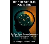 The Child Who Lives Beyond Time: The First Comprehensive Framework for Timeblindness and Temporal Cognition (The Conscious Classroom Series)