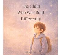 The Child Who Was Built Differently: A Picture Book About Big Feelings, Brilliant Minds, and Being Yourself