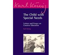 The Child with Special Needs: Letters and Essays on Curative Education: 4 (Karl K nig Archive)