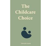 The Childcare Choice: A guide to choosing the right childcare with clalrity and confidence