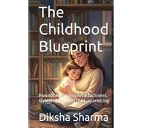The Childhood Blueprint: How to heal an anxious attachment style through inner child reparenting (How to Heal Anxious Attachment and Overcome Anxiety)