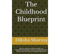 The Childhood Blueprint: How Your Early Years Wrote the Rules Your Relationships Still Follow: A Guide to Healing Attachment Wounds, Inner Child Work, ... (The Secure Self - Heal Anxious Attachment)
