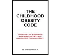 THE CHILDHOOD OBESITY CODE: Discovering the Intervention Approaches for Unlocking Freedom from Childhood Obesity