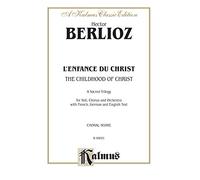 The Childhood of Christ (L'Enfance du Christ): A Sacred Trilogy: For Soli, Chorus and Orchestra with French, German and English Text: Choral Score (Kalmus Classic Edition)