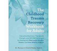 The Childhood Trauma Recovery Workbook for Adults: Interactive Exercises, Therapeutic Prompts, and CBT/DBT Strategies for Dealing with Depression, Anxiety, Shame, and Other Effects of Abuse