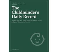 The Childminder's Daily Record: Attendance, Daily Diary, Accident, Incident and Medication Log Book for Registered Childminders and Nurseries