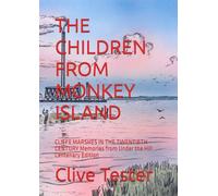THE CHILDREN FROM MONKEY ISLAND: CLIFFE MARSHES IN THE TWENTIETH CENTURY Memories from Under the Hill Centenary Edition