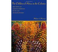 The Children of Africa in the Colonies: Free People of Color in Barbados in the Age of Emancipation (Antislavery, Abolition, and the Atlantic World) by Melanie J. Newton (2008-06-01)