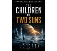 THE CHILDREN OF TWO SUNS: The Between Worlds Trilogy - Book Three