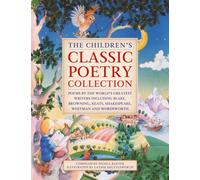The Children's Classic Poetry Collection : Poems by the world's greatest writers including Blake, Browning, Keats, Shakespeare, Whitman and Wordsworth