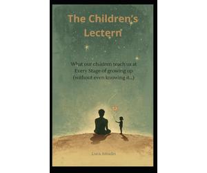 The Children's Lectern: What our children teach us at Every Stage of growing up (without even knowing it…)