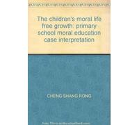 The children's moral life free growth: primary school moral education case interpretation(Chinese Edition)