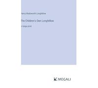 The Children's Own Longfellow: in large print