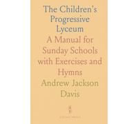 The Children's Progressive Lyceum: A Manual for Sunday Schools with Exercises and Hymns