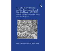 The Children's Troupes and the Transformation of English Theater 1509-1608: Pedagogue, Playwrights, Playbooks, and Play-boys (Studies in Performance and Early Modern Drama)