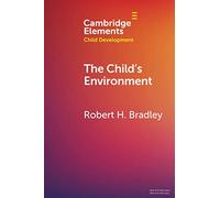 The Child's Environment: Where Children Spend Time and Become Who They Are (Elements in Child Development)