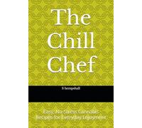 The Chill Chef: Easy, No-Stress Cannabis Recipes for Everyday Enjoyment