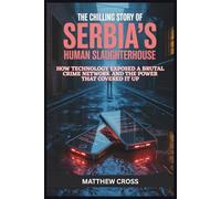 The Chilling Story of Serbia's Human Slaughterhouse: How Technology Exposed a Brutal Crime Network and the Power That Covered It Up