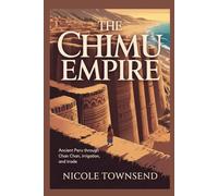 THE CHIMU EMPIRE: Ancient Peru through Chan Chan, irrigation, and trade (World Empires Series)